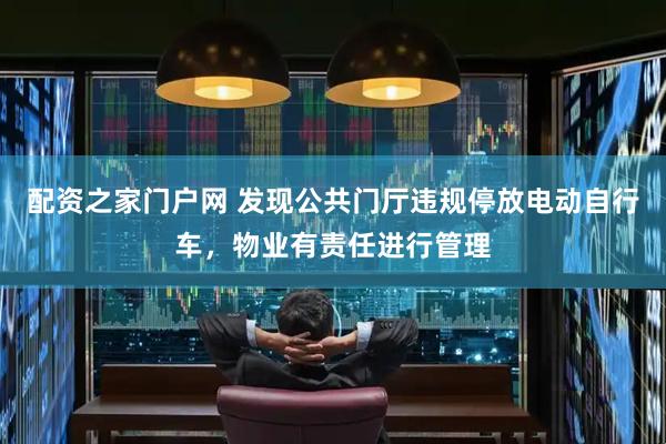 配资之家门户网 发现公共门厅违规停放电动自行车，物业有责任进行管理